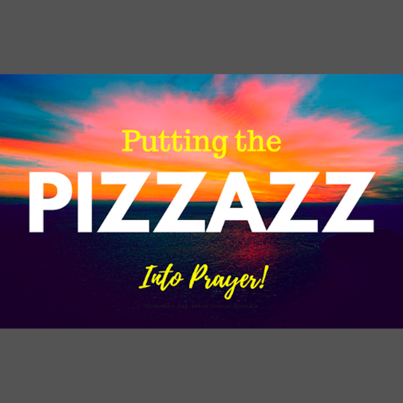 Putting Pizzazz into Prayer